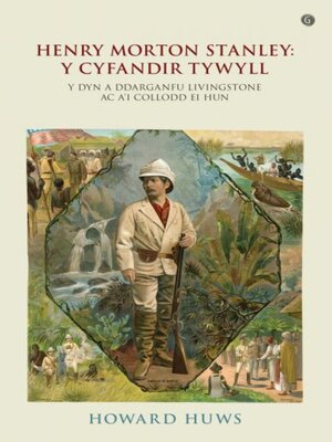 cover image of Henry Morton Stanley--Y Cyfandir Tywyll--Y Cymro a Ddarganfu Livingstone